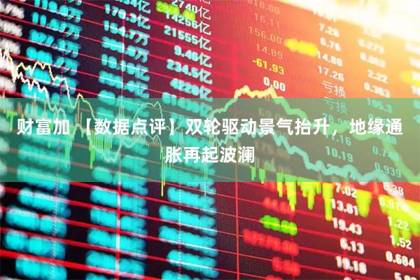财富加 【数据点评】双轮驱动景气抬升，地缘通胀再起波澜
