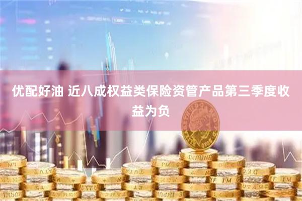 优配好油 近八成权益类保险资管产品第三季度收益为负